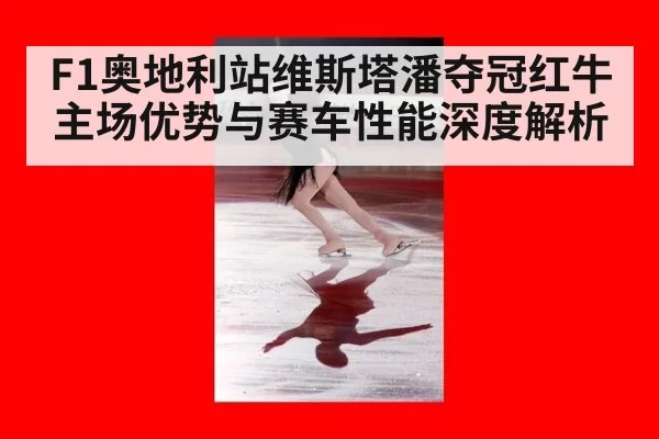 F1奥地利站维斯塔潘夺冠红牛主场优势与赛车性能深度解析