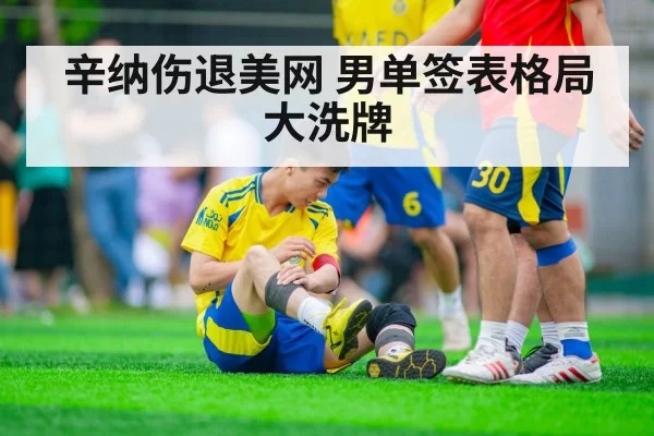 辛纳伤退美网 男单签表格局大洗牌