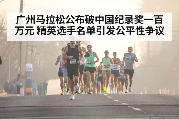 广州马拉松公布破中国纪录奖一百万元 精英选手名单引发公平性争议